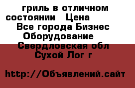 гриль в отличном состоянии › Цена ­ 20 000 - Все города Бизнес » Оборудование   . Свердловская обл.,Сухой Лог г.